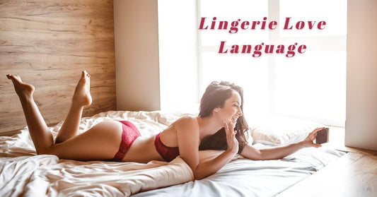 Lingerie Love Language: Πώς να εκφράσεις στο ταίρι σου τον έρωτά σου
